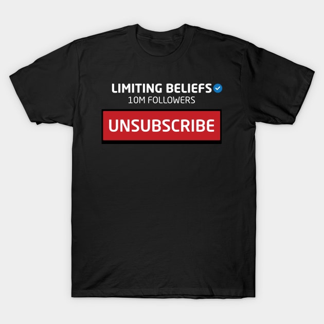 Limiting Beliefs, 10M Followers, Unsubscribe T-Shirt by Inspirit Designs